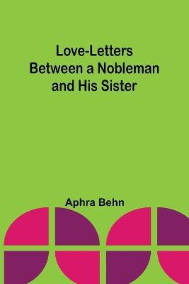 Love-Letters Between a Nobleman and His Sister - Aphra Behn - cover