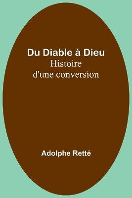 Du Diable a Dieu: Histoire d'une conversion - Adolphe Rette - cover