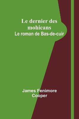 Le dernier des mohicans: Le roman de Bas-de-cuir - James Fenimore Cooper - cover