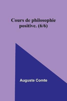 Cours de philosophie positive. (6/6) - Auguste Comte - cover