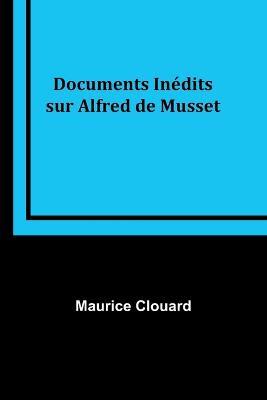 Documents Inedits sur Alfred de Musset - Maurice Clouard - cover