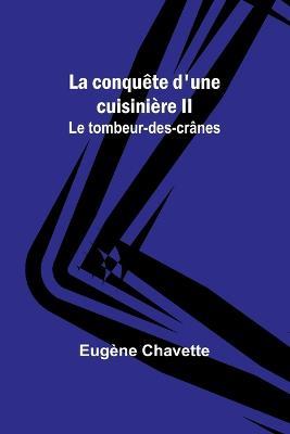 La conquete d'une cuisiniere II; Le tombeur-des-cranes - Eugene Chavette - cover