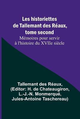 Les historiettes de Tallemant des Reaux, tome second Memoires pour servir a l'histoire du XVIIe siecle - Tallemant Des Reaux - cover