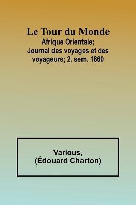Le Tour du Monde; Afrique Orientale;Journal des voyages et des voyageurs; 2. sem. 1860 - Various,Edouard Charton - cover