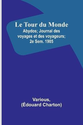 Le Tour du Monde; Abydos; Journal des voyages et des voyageurs; 2e Sem. 1905 - Various,Edouard Charton - cover