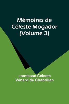 Memoires de Celeste Mogador (Volume 3) - Comtesse Celeste Chabrillan - cover
