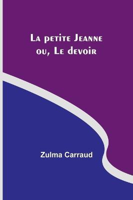 La petite Jeanne; ou, Le devoir - Zulma Carraud - cover