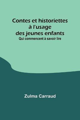 Contes et historiettes a l'usage des jeunes enfants; Qui commencent a savoir lire - Zulma Carraud - cover