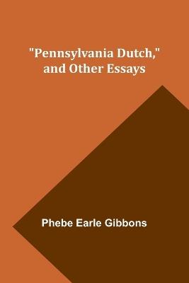 Pennsylvania Dutch, and other essays - Phebe Earle Gibbons - cover
