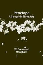 Penelope: A Comedy in Three Acts