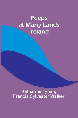 Peeps at Many Lands: Ireland - Katharine Tynan,Francis Sylvester Walker - cover