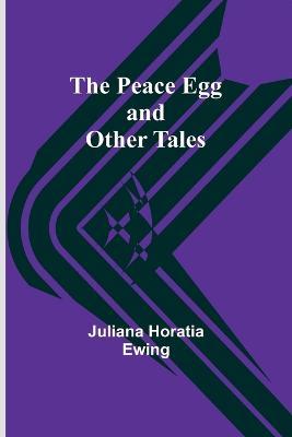 The Peace Egg and Other tales - Juliana Horatia Ewing - cover