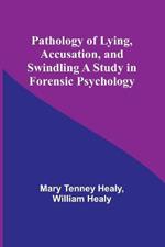 Pathology of Lying, Accusation, and Swindling A Study in Forensic Psychology