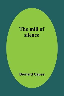 The mill of silence - Bernard Capes - cover