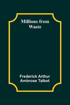 Millions from Waste - Frederick Arthur Talbot - cover