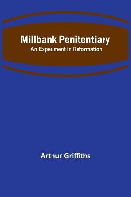 Millbank Penitentiary: An Experiment in Reformation - Arthur Griffiths - cover