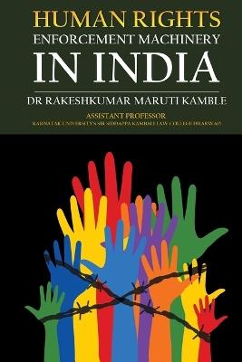 Human Rights Enforcement Machinery In India - Rakeshkumar Maruti Kamble - cover
