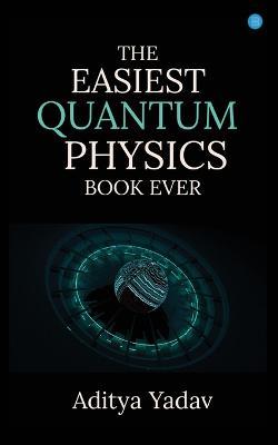 The Easiest Quantum Physics Book Ever - Aditya Yadav - cover
