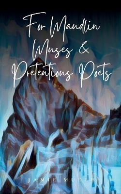 For Maudlin Muses & Pretentious Poets - Jamie Mudle - cover