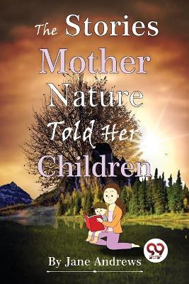 The Stories Mother Nature Told Her Children - Jane Andrews - cover