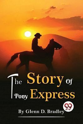 The Story Of The Pony Express - Glenn D Bradley - cover