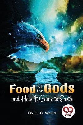 The Food Of The Gods And How It Came To Earth - H G Wells - cover