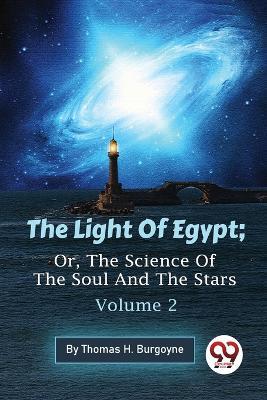 The Light Of Egypt; Or, The Science Of The Soul And The Stars - Volume 2 - Thomas H Burgoyne - cover
