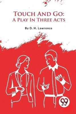 Touch And Go: A Play In Three Acts - D H Lawrence - cover