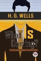 What Is Coming? A Forecast Of Things After The War - H G Wells - cover