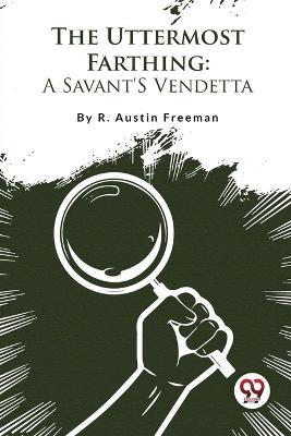 The Uttermost Farthing: A Savant'S Vendetta - R Austin Freeman - cover