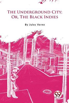 The Underground City; Or, The Black Indies - Jules Verne - cover