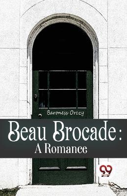 Beau Brocade: A Romance - Baroness Orczy - cover