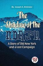 The Shadow Of The North A Story Of Old New York And A Lost Campaign