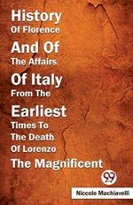 History Of Florence And Of The Affairs Of Italy From The Earliest Times To The Death Of Lorenzo The Magnificent
