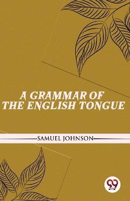A Grammar Of The English Tongue - Samuel Johnson - cover
