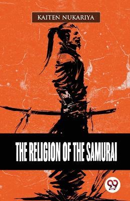 The Religion Of The Samurai - Kaiten Nukariya - cover