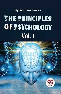 The Principles Of Psychology (Volume I) - William James - cover