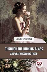 Through The Looking-Glass And What Alice Found There