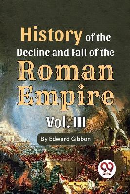 History Of The Decline And Fall Of The Roman Empire Vol-3 - Edward Gibbon - cover