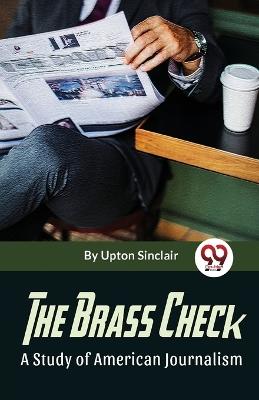 The Brass Check A Study Of American Journalism - Sinclair Upton - cover