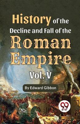 History Of The Decline And Fall Of The Roman Empire Vol-5 - Edward Gibbon - cover