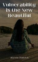 Vulnerability is the New Beautiful - Alyssia Dietrich - cover