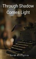 Through Shadow Comes Light - Sarah-Ann Ogilvie - cover