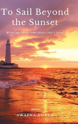 To Sail Beyond the Sunset - Swapna Dutta - cover