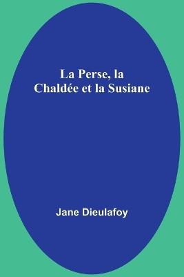 La Perse, la Chaldée et la Susiane - Jane Dieulafoy - cover