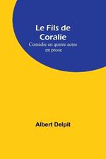 Le Fils de Coralie: Comédie en quatre actes en prose