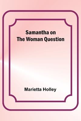 Samantha on the Woman Question - Marietta Holley - cover