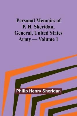 Personal Memoirs of P. H. Sheridan, General, United States Army - Volume 1 - Philip Henry Sheridan - cover