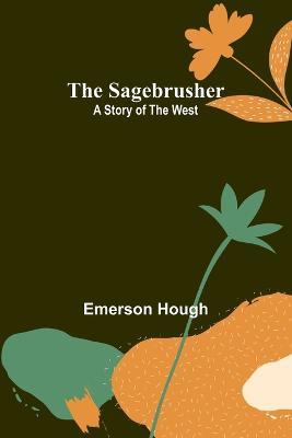 The Sagebrusher: A Story of the West - Emerson Hough - cover