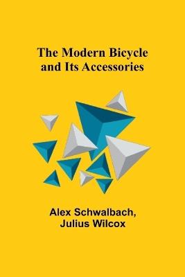 The Modern Bicycle and Its Accessories - Alex Schwalbach,Wilcox - cover